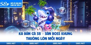 KA Bắn Cá S8 – Săn Boss Khủng, Thưởng Lớn Mỗi Ngày