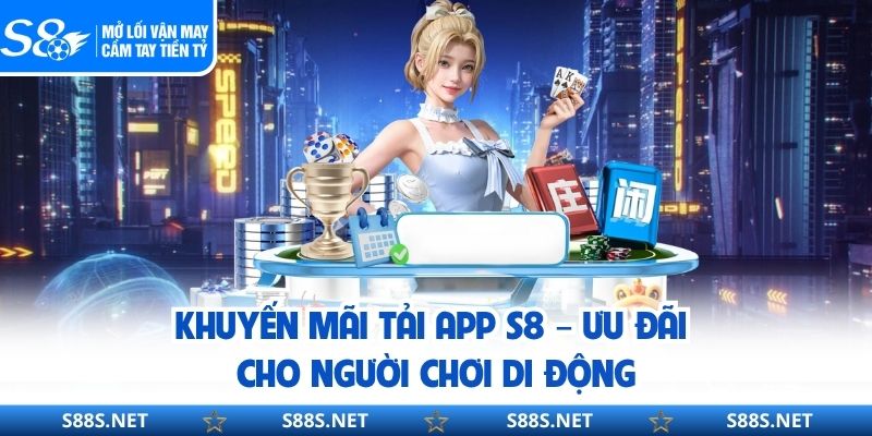 Khuyến Mãi Tải App S8 – Ưu Đãi Cho Người Chơi Di Động